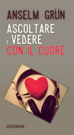 Ascoltare e vedere con il cuore. Nuova ediz. Anselm Grün