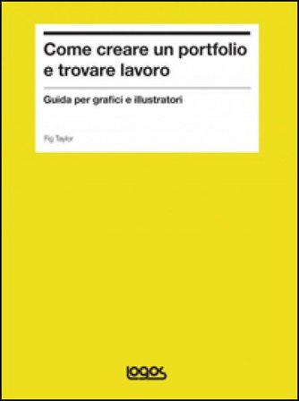 Come creare un portfolio e trovare lavoro. Guida per grafici e illustratori Fig Taylor