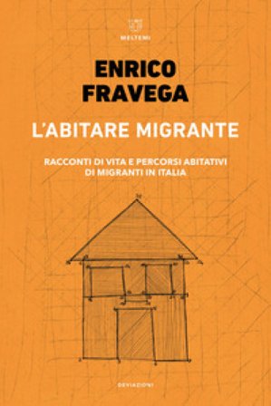 L'abitare migrante. Racconti di vita e percorsi abitativi di migranti in Italia Enrico Fravega