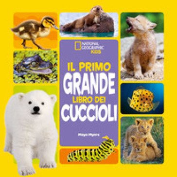 Il primo grande libro dei cuccioli. Ediz. a colori Maya Myers