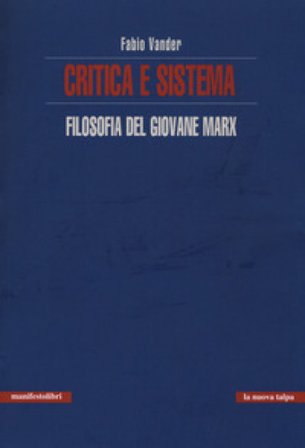 Critica e sistema. Filosofia del giovane Marx Fabio Vander