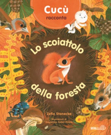 Cucù racconta. Lo scoiattolo della foresta. Ediz. a colori Zofia Stanecka