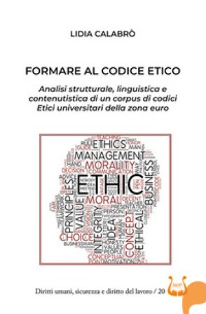 Formare al codice etico. Analisi strutturale, linguistica e contenutistica di un corpus di codici etici universitari della zona euro Lidia Calabrò