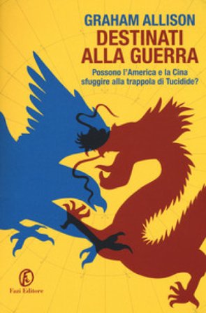 Destinati alla guerra. Possono l'America e la Cina sfuggire alla trappola di Tucidide? Allison Graham
