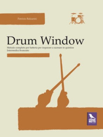 Drum window. Metodo completo per batteria per imparare a suonare in quintine. Intermedio/avanzato Patrizio Balzarini