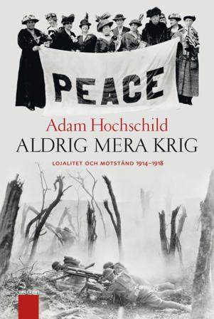Aldrig mera krig : lojalitet och motstånd 1914-1918 - Bok av Adam Hochschild - Inbunden