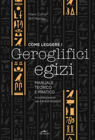 Come leggere i geroglifici egizi. Manuale teorico e pratico Mark Collier