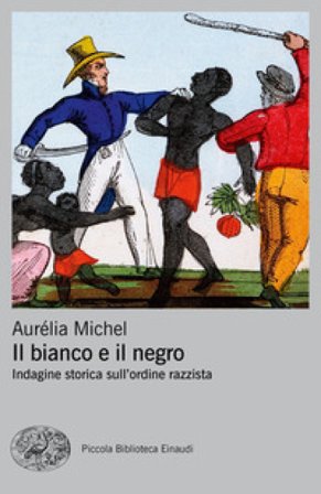 Il bianco e il negro. Indagine storica sull'ordine razzista Aurélia Michel