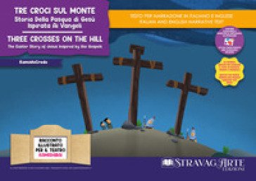 Tre croci sul monte. Storia della Pasqua di Gesù ispirata ai Vangeli-Three crosses on the hill. The Easter story of Jesus inspired by the Gospels. 
