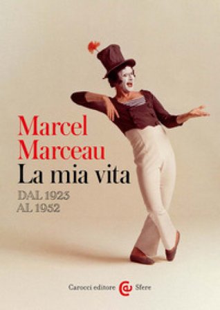 La mia vita. Dal 1923 al 1952 Marcel Marceau