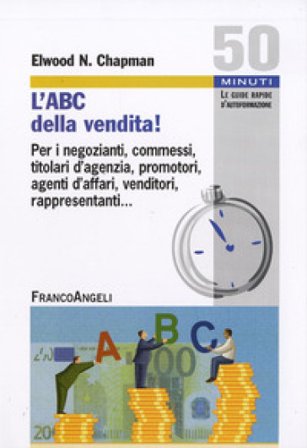 L'ABC della vendita! Per i negozianti, commessi, titolari d'agenzia, promotori, agenti d'affari, venditori, rappresentanti... Elwood N. Chapman