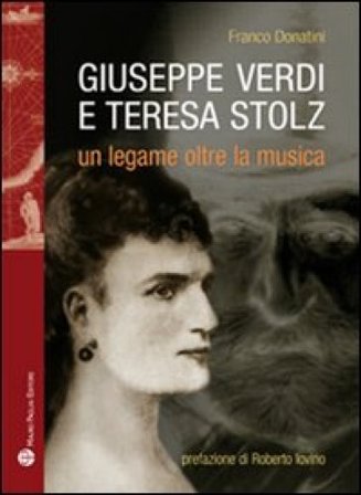 Giuseppe Verdi, Teresa Stolz. Un legame oltre la musica Franco Donatini