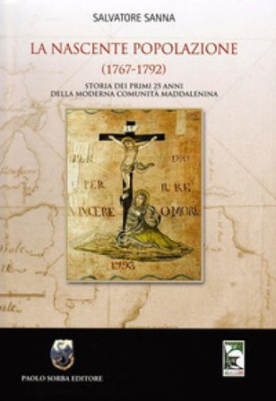 La nascente popolazione (1767-1792) Storia dei primi 25 anni della Moderna Comunità Maddalenina Salvatore Sanna
