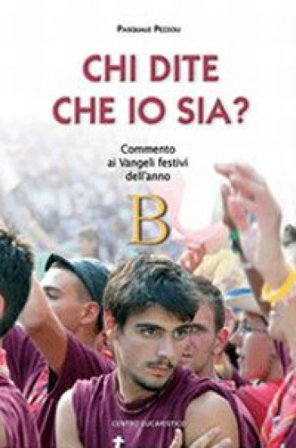 Chi dite che io sia? Commento ai vangeli festivi dell'anno B Pasquale Pezzoli