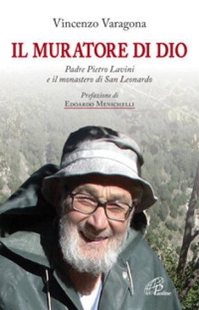 Il muratore di Dio. Padre Pietro Lavini e il monastero di San Leonardo Vincenzo Varagona