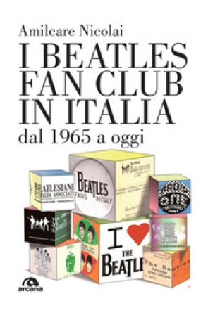 I Beatles fan club in Italia dal 1965 a oggi Amilcare Nicolai