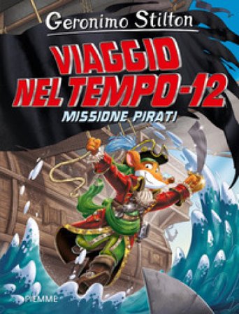 Missione pirati. Viaggio nel tempo 12. Nuova ediz. Geronimo Stilton
