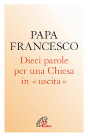 Dieci parole per una Chiesa in uscita Papa Francesco (Jorge Mario Bergoglio)