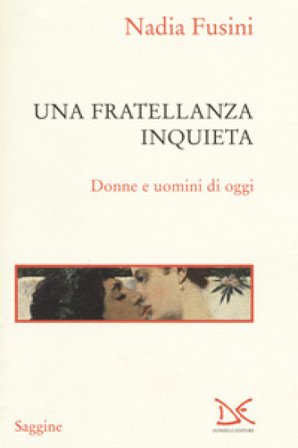 Una fratellanza inquieta. Donne e uomini di oggi Nadia Fusini