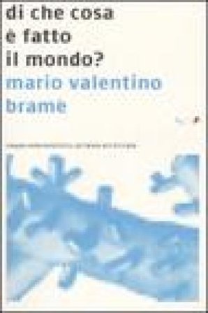 Di che cosa è fatto il mondo? Viaggio nella metafisica, da Talete alle Stringhe Mario Valentino Bramè
