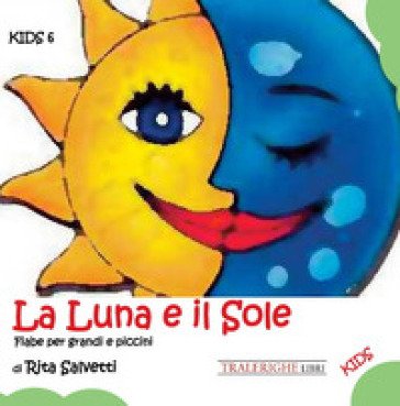 La luna e il sole. Fiabe per grandi e piccini Rita Salvetti