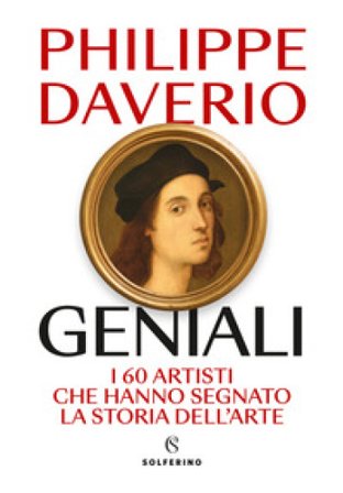 Geniali. I 60 artisti che hanno segnato la storia dell'arte Philippe Daverio
