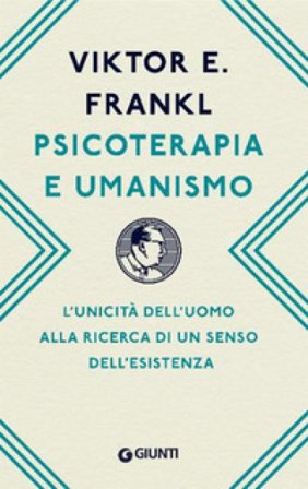 Psicoterapia e umanismo. L'unicità dell'uomo alla ricerca di un senso dell'esistenza Viktor E. Frankl