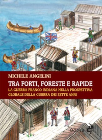 Tra forti, foreste e rapide. La guerra franco-indiana nella prospettiva globale della guerra dei sette anni Michele Angelini