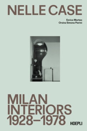 Nelle case. Milan interiors 1928-1978. Ediz. italiana e inglese Enrico Morteo