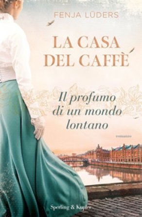 La casa del caffè. Il profumo di un mondo lontano Fenja Lüders