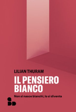 Il pensiero bianco. Non si nasce bianchi, lo si diventa. Nuova ediz. Lilian Thuram