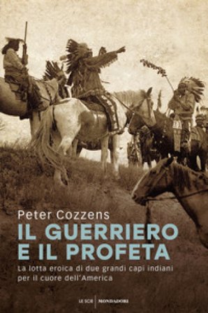 Il guerriero e il profeta. La lotta eroica di due grandi capi indiani per il cuore dell'America Peter Cozzens