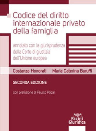 Codice del diritto internazionale privato della famiglia annotato con la giurisprudenza della Corte di giustizia dell'Unione Europea Costanza Honorati
