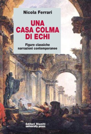 Una casa colma di echi. Figure classiche, narrazioni contemporanee Nicola Ferrari