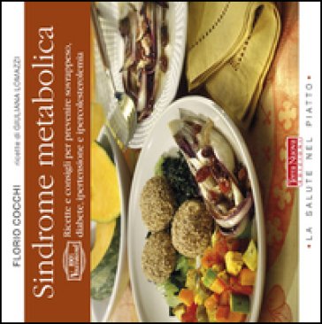 Sindrome metabolica. Ricette e consigli per prevenire sovrappeso, diabete, ipertensione e ipercolesterolemia Florio Cocchi
