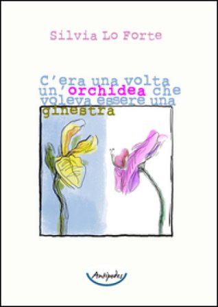 C'era una volta un'orchidea che voleva essere una ginestra Silvia Lo Forte