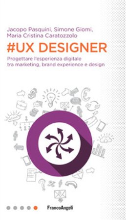 #UX Designer. Progettare l'esperienza digitale tra marketing, brand experience e design Simone Giomi