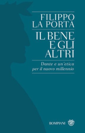 Il bene e gli altri. Dante e un'etica per il nuovo millennio Filippo La Porta