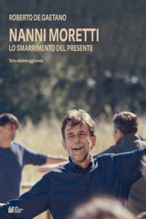 Nanni Moretti. Lo smarrimento del presente Roberto De Gaetano