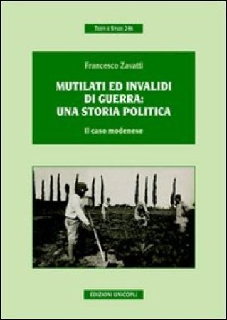 Mutilati ed invalidi di guerra. Una storia politica. Il caso modenese Francesco Zavatti