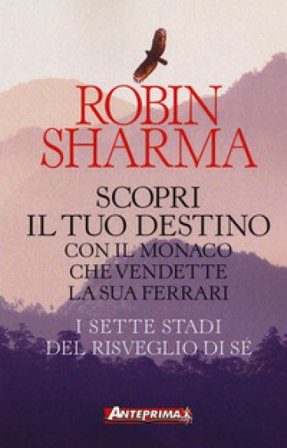 Scopri il tuo destino con il monaco che vendette la sua Ferrari. I sette stadi del risveglio di sé Robin S. Sharma