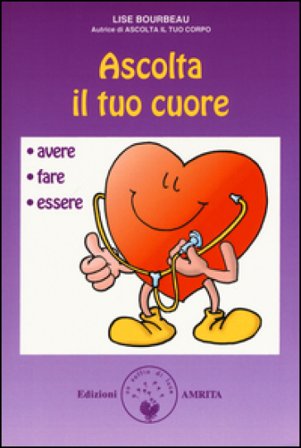 Ascolta il tuo cuore. Avere, fare, essere Lise Bourbeau