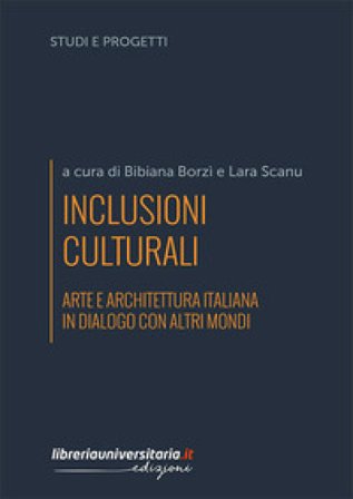 Inclusioni culturali. Arte e architettura italiana in dialogo con altri mondi Bibiana Borzì