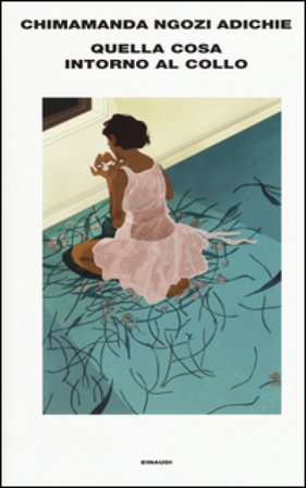 Quella cosa intorno al collo Chimamanda Ngozi Adichie