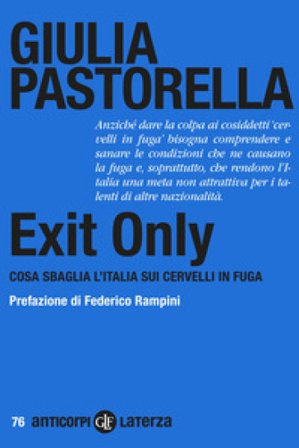 Exit Only. Cosa sbaglia l'Italia sui cervelli in fuga Giulia Pastorella