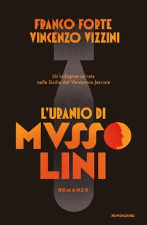 L'uranio di Mussolini. Un'indagine serrata nella Sicilia del Ventennio fascista Franco Forte