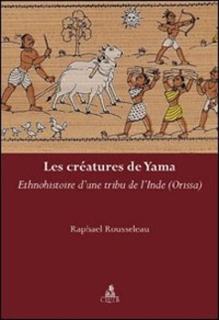 Le créatures de yama. Ethnohistoire d'une tribu de l'Inde Raphael Rousseleau