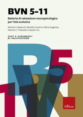 BVN 5-11. Batteria di valutazione neuropsicologica per l'età evolutiva. Nuova ediz. Patrizia S. Bisiacchi