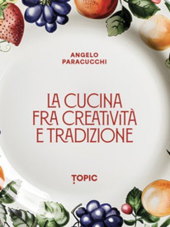 La cucina fra creatività e tradizione Angelo Paracucchi