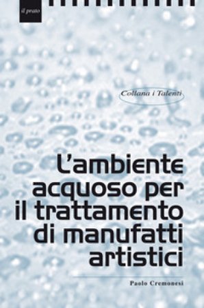 L'ambiente acquoso per il trattamento di manufatti artistici Paolo Cremonesi